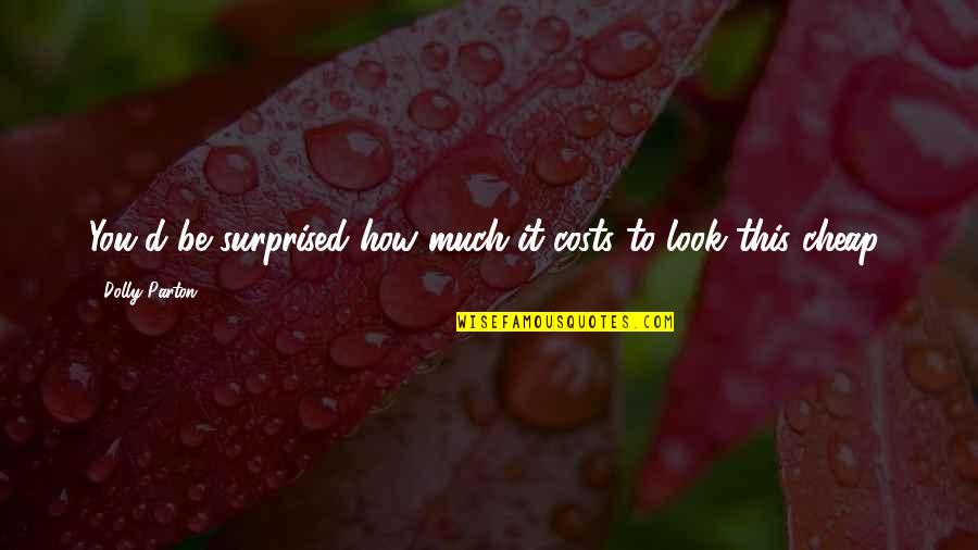 Best Respective Quotes By Dolly Parton: You'd be surprised how much it costs to Best Respective Quotes By Dolly Parton: You'd be surprised how much it costs to