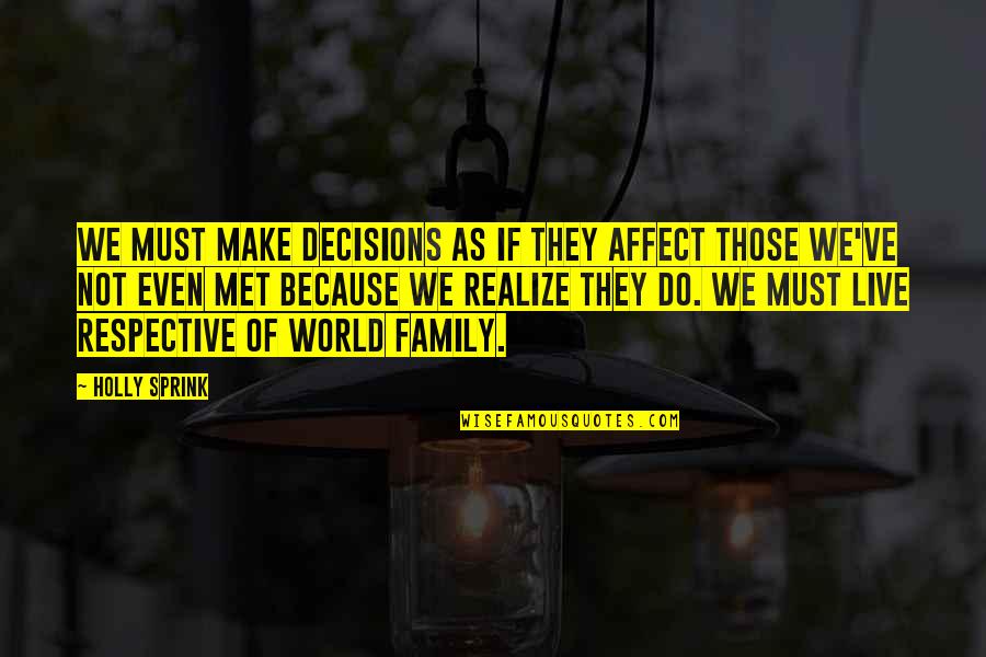 Best Respective Quotes By Holly Sprink: We must make decisions as if they affect Best Respective Quotes By Holly Sprink: We must make decisions as if they affect