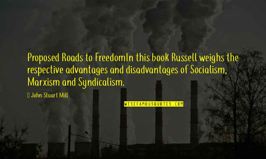 Best Respective Quotes By John Stuart Mill: Proposed Roads to FreedomIn this book Russell weighs Best Respective Quotes By John Stuart Mill: Proposed Roads to FreedomIn this book Russell weighs