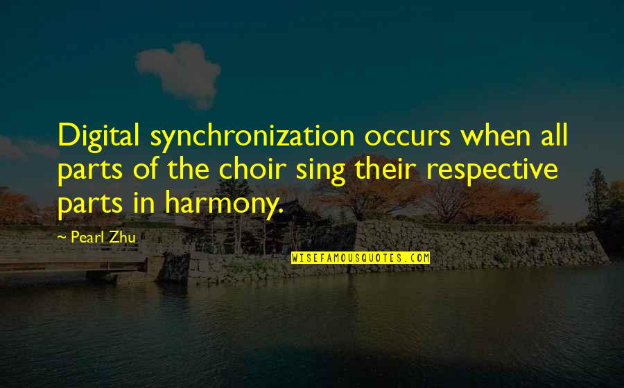 Best Respective Quotes By Pearl Zhu: Digital synchronization occurs when all parts of the Best Respective Quotes By Pearl Zhu: Digital synchronization occurs when all parts of the