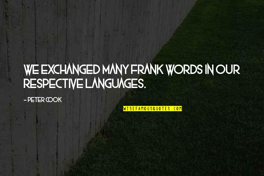 Best Respective Quotes By Peter Cook: We exchanged many frank words in our respective