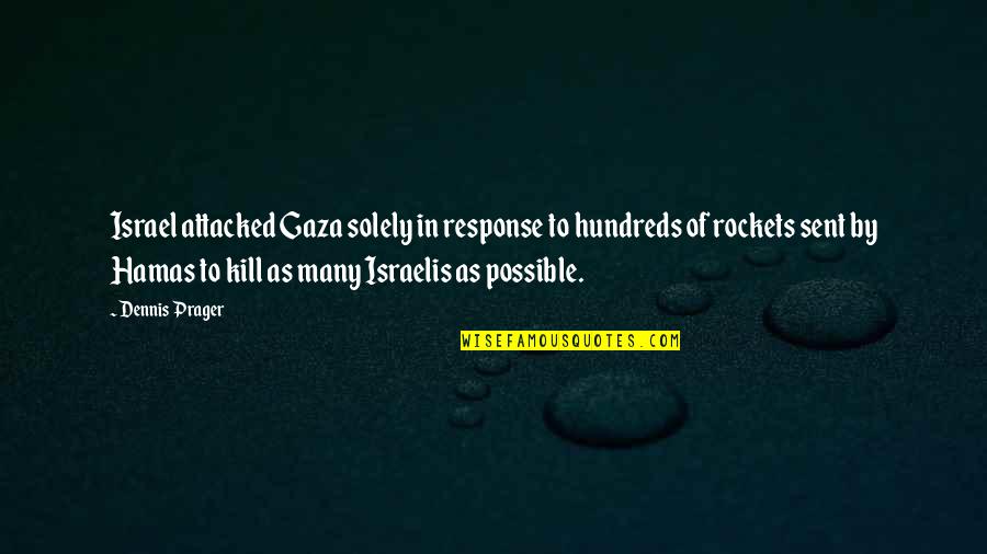 Best Response Quotes By Dennis Prager: Israel attacked Gaza solely in response to hundreds