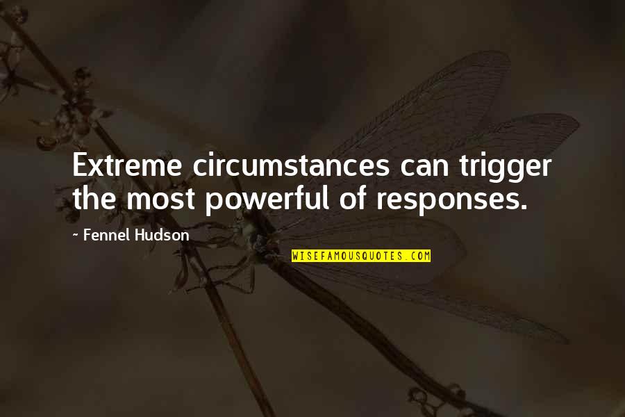 Best Response Quotes By Fennel Hudson: Extreme circumstances can trigger the most powerful of