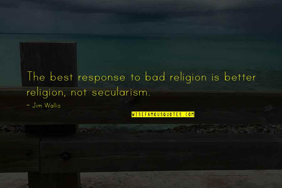 Best Response Quotes By Jim Wallis: The best response to bad religion is better