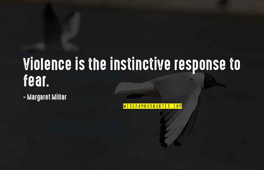 Best Response Quotes By Margaret Millar: Violence is the instinctive response to fear.