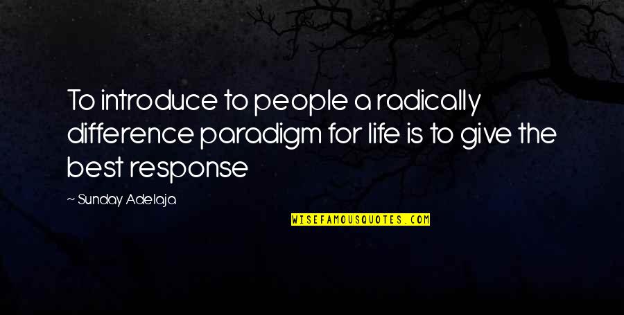 Best Response Quotes By Sunday Adelaja: To introduce to people a radically difference paradigm