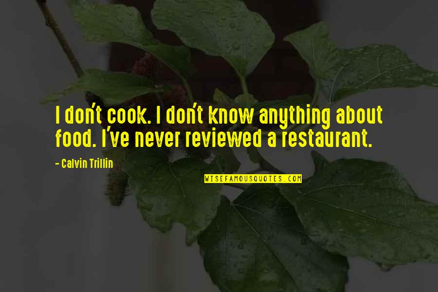 Best Restaurant Quotes By Calvin Trillin: I don't cook. I don't know anything about