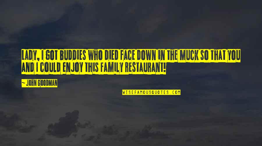 Best Restaurant Quotes By John Goodman: Lady, I got buddies who died face down