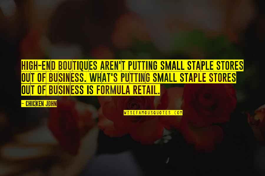 Best Retail Business Quotes By Chicken John: High-end boutiques aren't putting small staple stores out
