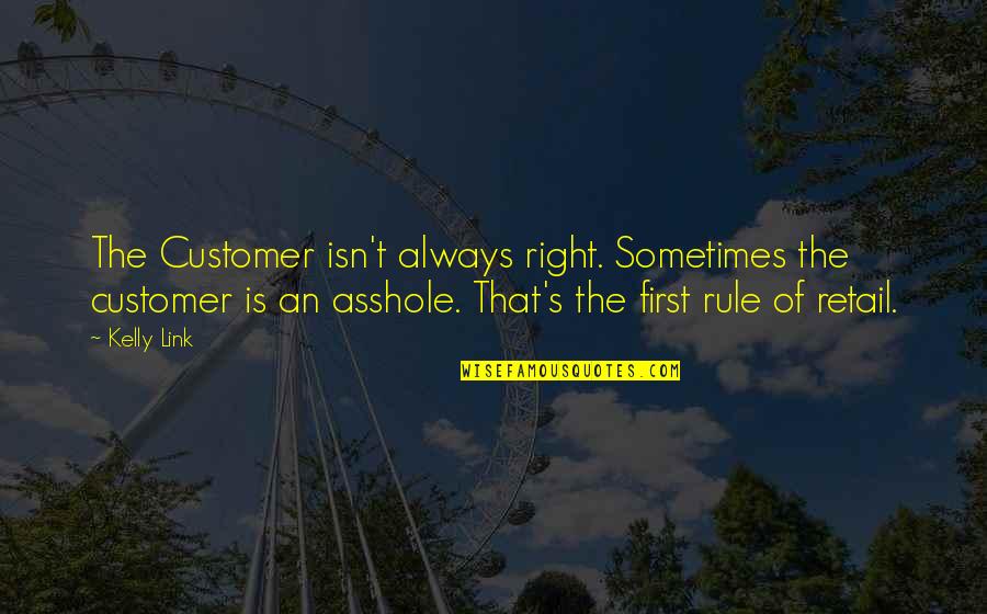 Best Retail Quotes By Kelly Link: The Customer isn't always right. Sometimes the customer