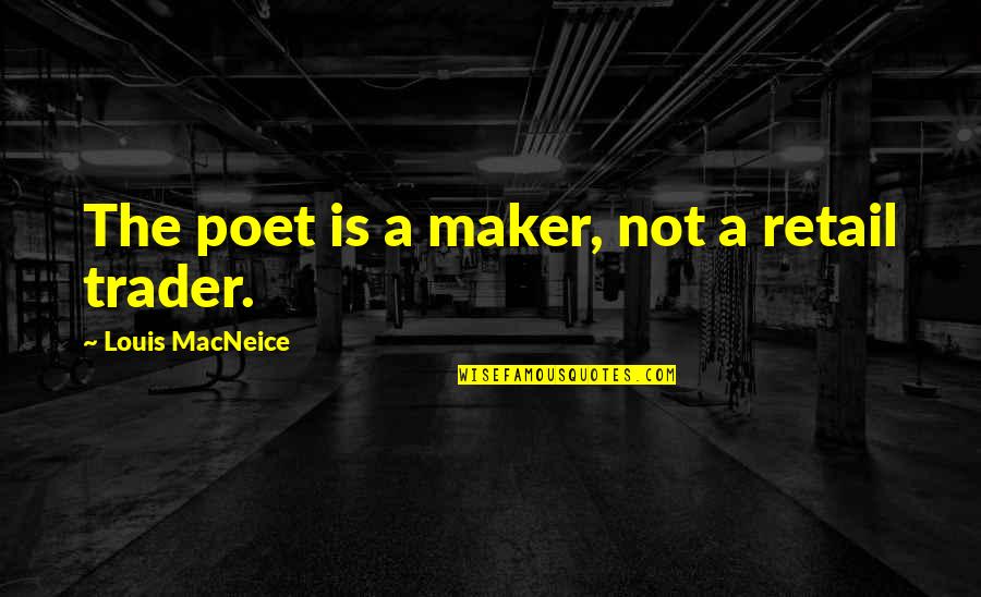 Best Retail Quotes By Louis MacNeice: The poet is a maker, not a retail
