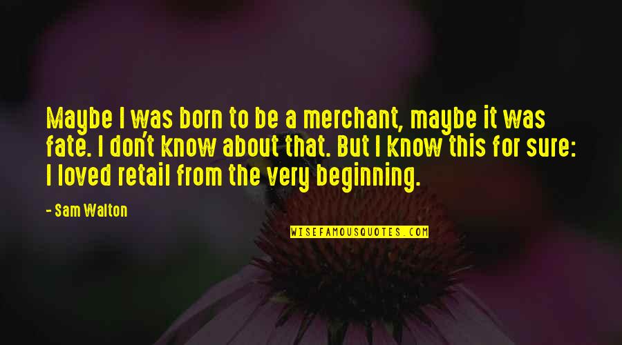 Best Retail Quotes By Sam Walton: Maybe I was born to be a merchant,