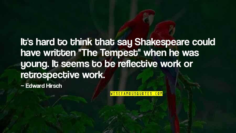 Best Retrospective Quotes By Edward Hirsch: It's hard to think that say Shakespeare could