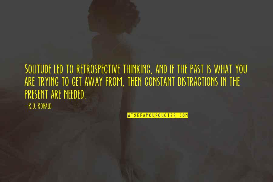 Best Retrospective Quotes By R.D. Ronald: Solitude led to retrospective thinking, and if the