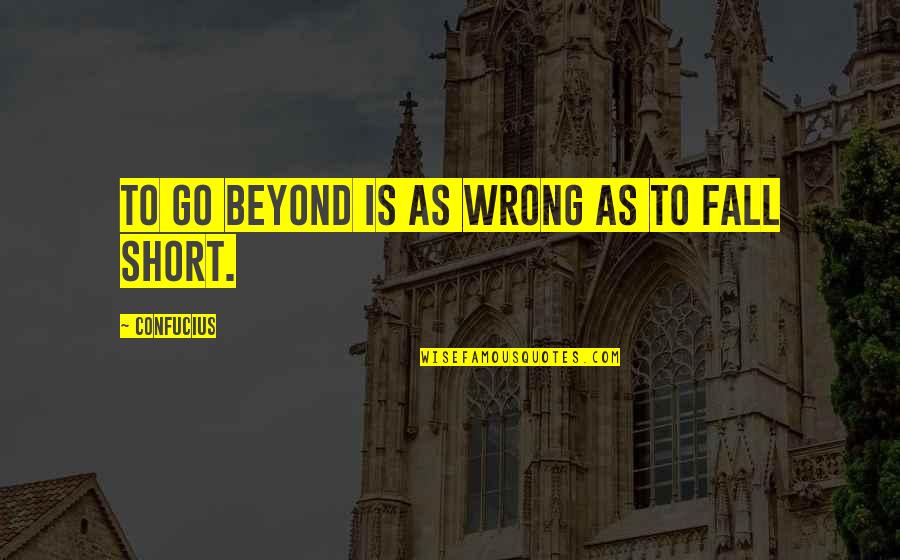 Best Return Of The King Quotes By Confucius: To go beyond is as wrong as to
