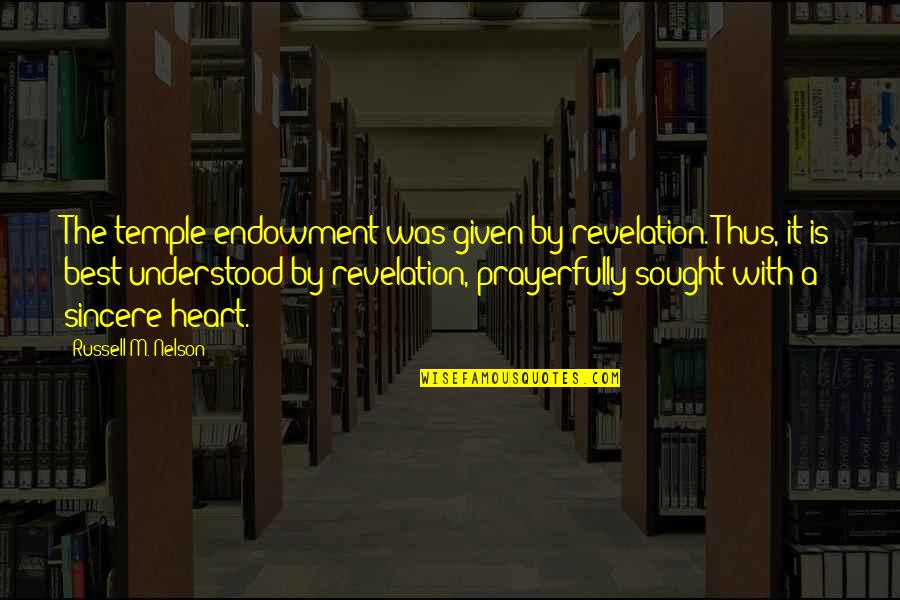 Best Revelation Quotes By Russell M. Nelson: The temple endowment was given by revelation. Thus,