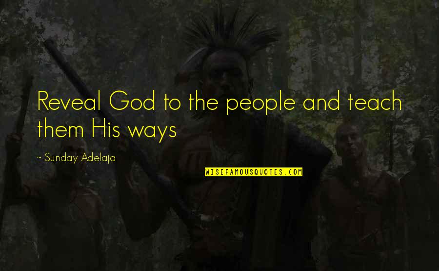 Best Revelation Quotes By Sunday Adelaja: Reveal God to the people and teach them