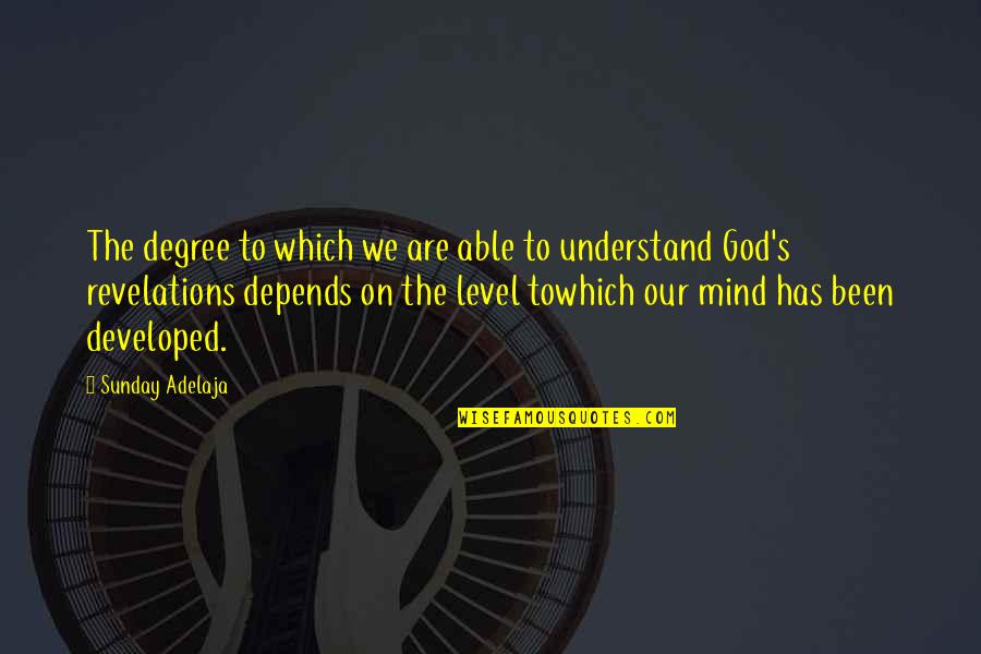 Best Revelations Quotes By Sunday Adelaja: The degree to which we are able to Best Revelations Quotes By Sunday Adelaja: The degree to which we are able to