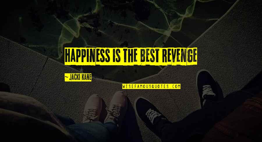 Best Revenge Is Happiness Quotes By Jacki Kane: Happiness is the best revenge