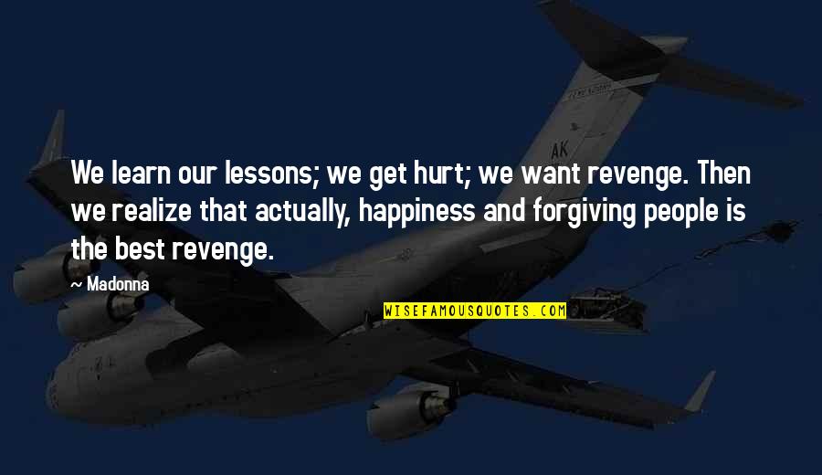 Best Revenge Is Happiness Quotes By Madonna: We learn our lessons; we get hurt; we