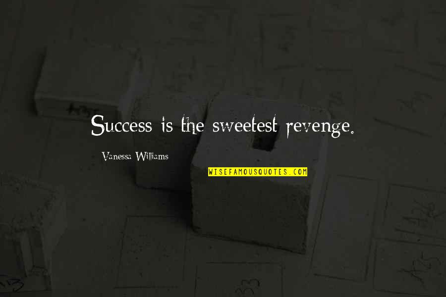 Best Revenge Is Success Quotes By Vanessa Williams: Success is the sweetest revenge. Best Revenge Is Success Quotes By Vanessa Williams: Success is the sweetest revenge.