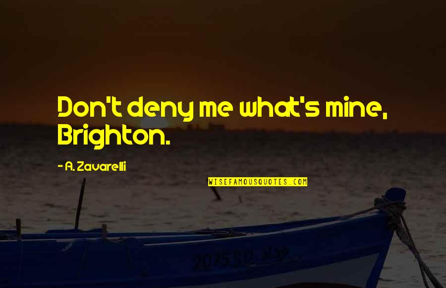 Best Revenge Love Quotes By A. Zavarelli: Don't deny me what's mine, Brighton.