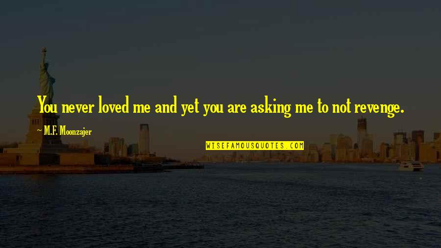 Best Revenge Love Quotes By M.F. Moonzajer: You never loved me and yet you are