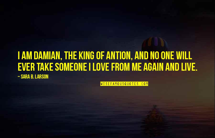 Best Revenge Love Quotes By Sara B. Larson: I am Damian, the king of Antion, and