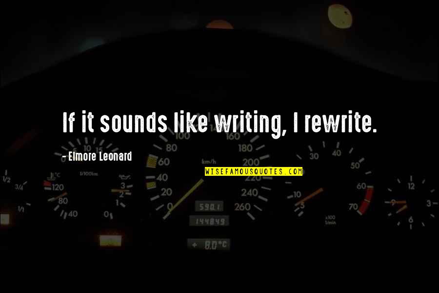 Best Rewrite Quotes By Elmore Leonard: If it sounds like writing, I rewrite.