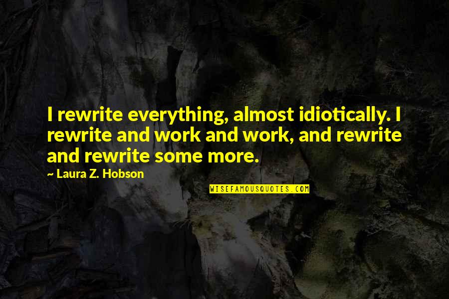 Best Rewrite Quotes By Laura Z. Hobson: I rewrite everything, almost idiotically. I rewrite and