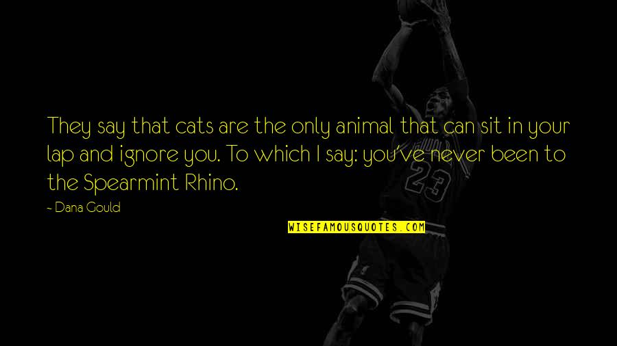 Best Rhino Quotes By Dana Gould: They say that cats are the only animal Best Rhino Quotes By Dana Gould: They say that cats are the only animal