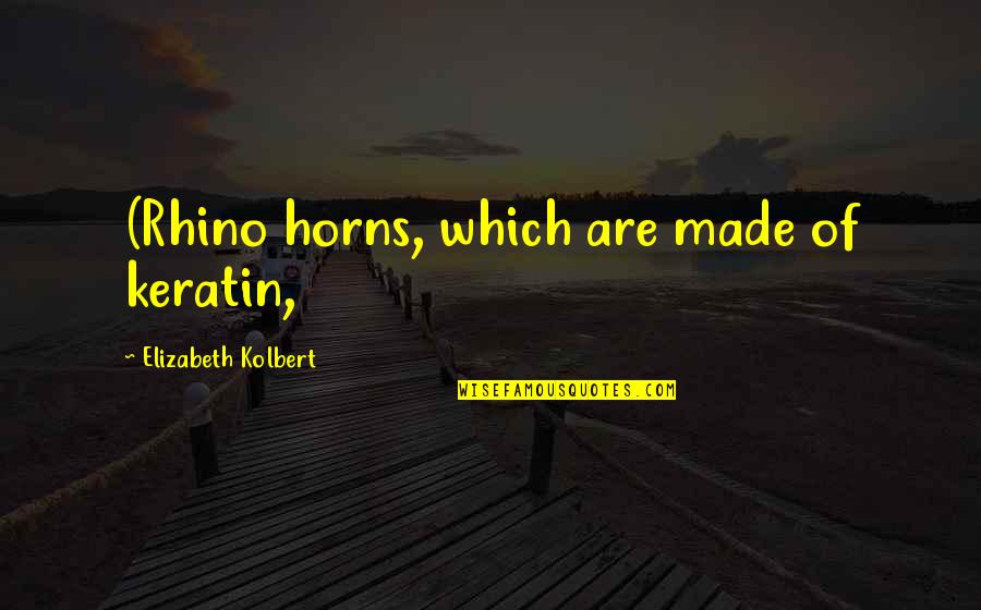 Best Rhino Quotes By Elizabeth Kolbert: (Rhino horns, which are made of keratin, Best Rhino Quotes By Elizabeth Kolbert: (Rhino horns, which are made of keratin,
