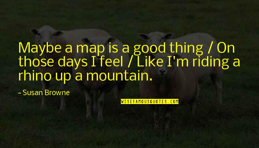 Best Rhino Quotes By Susan Browne: Maybe a map is a good thing / Best Rhino Quotes By Susan Browne: Maybe a map is a good thing /
