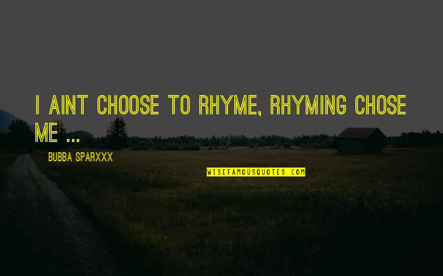 Best Rhyming Quotes By Bubba Sparxxx: I aint choose to rhyme, Rhyming chose me Best Rhyming Quotes By Bubba Sparxxx: I aint choose to rhyme, Rhyming chose me