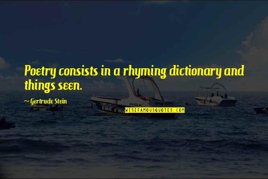 Best Rhyming Quotes By Gertrude Stein: Poetry consists in a rhyming dictionary and things