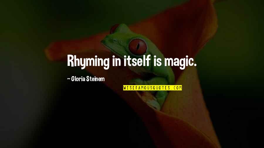 Best Rhyming Quotes By Gloria Steinem: Rhyming in itself is magic.