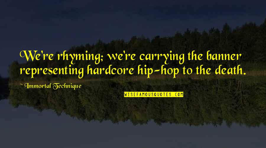 Best Rhyming Quotes By Immortal Technique: We're rhyming; we're carrying the banner representing hardcore Best Rhyming Quotes By Immortal Technique: We're rhyming; we're carrying the banner representing hardcore
