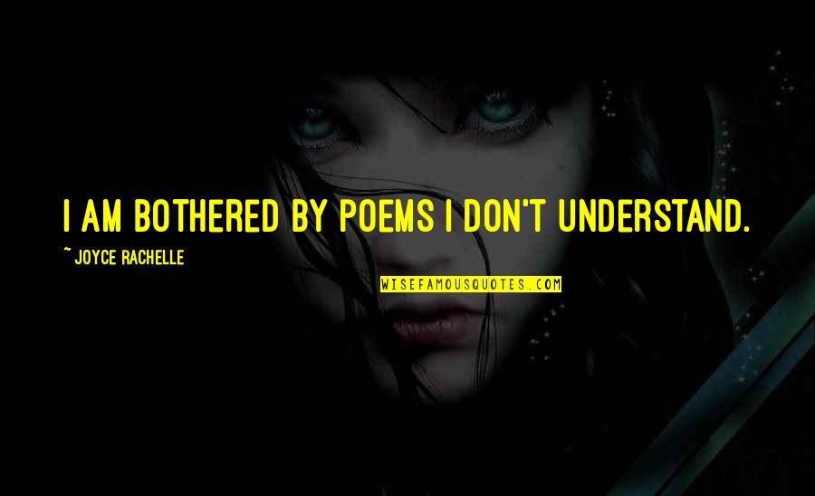 Best Rhyming Quotes By Joyce Rachelle: I am bothered by poems I don't understand.