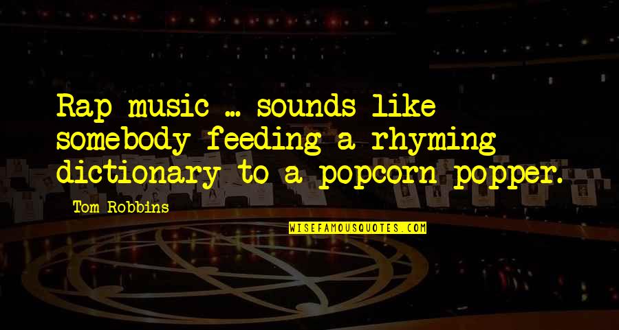 Best Rhyming Quotes By Tom Robbins: Rap music ... sounds like somebody feeding a
