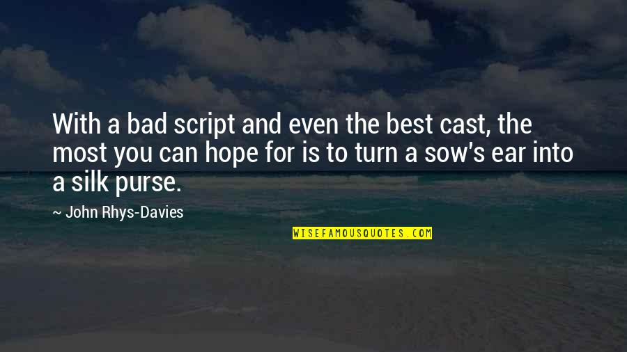 Best Rhys Quotes By John Rhys-Davies: With a bad script and even the best Best Rhys Quotes By John Rhys-Davies: With a bad script and even the best