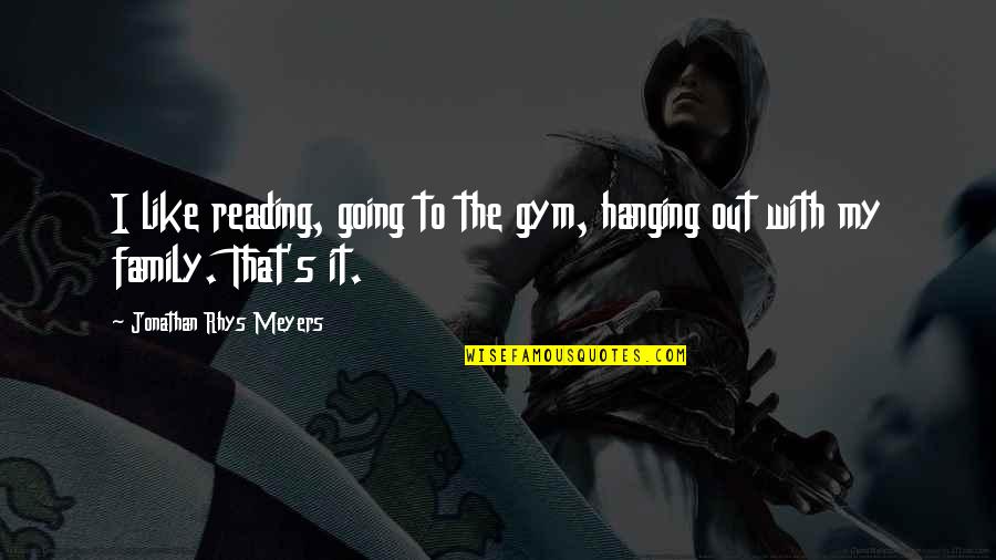 Best Rhys Quotes By Jonathan Rhys Meyers: I like reading, going to the gym, hanging Best Rhys Quotes By Jonathan Rhys Meyers: I like reading, going to the gym, hanging