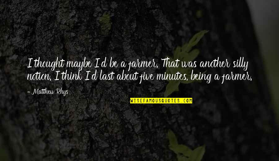 Best Rhys Quotes By Matthew Rhys: I thought maybe I'd be a farmer. That Best Rhys Quotes By Matthew Rhys: I thought maybe I'd be a farmer. That