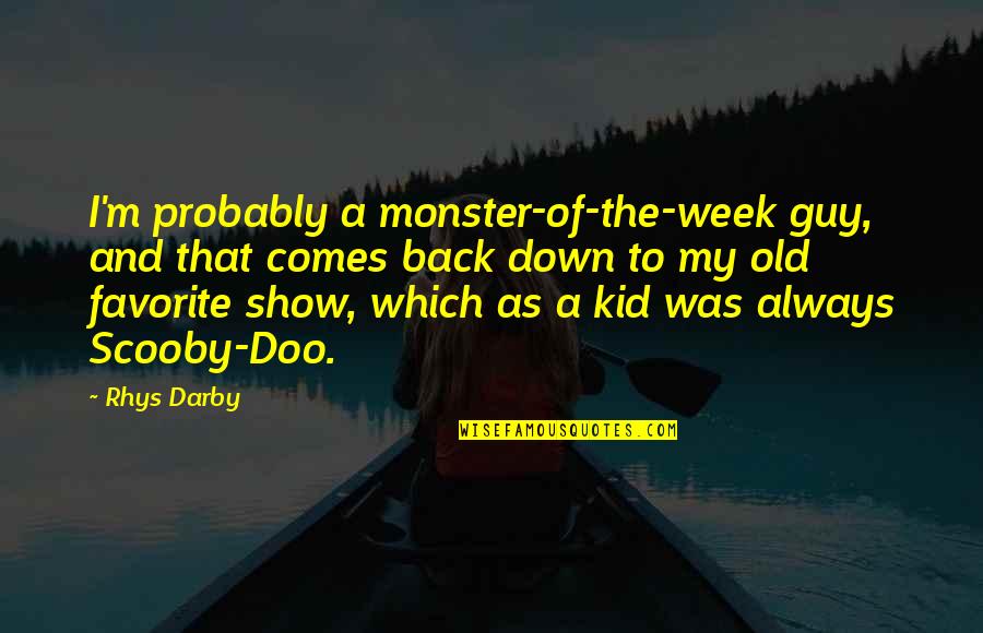 Best Rhys Quotes By Rhys Darby: I'm probably a monster-of-the-week guy, and that comes Best Rhys Quotes By Rhys Darby: I'm probably a monster-of-the-week guy, and that comes