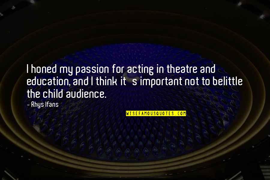 Best Rhys Quotes By Rhys Ifans: I honed my passion for acting in theatre Best Rhys Quotes By Rhys Ifans: I honed my passion for acting in theatre