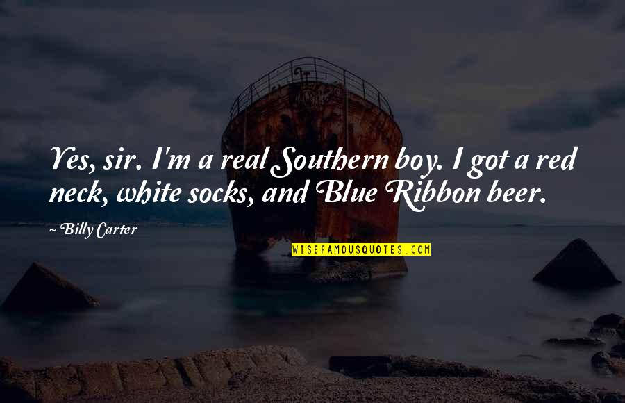 Best Ribbon Quotes By Billy Carter: Yes, sir. I'm a real Southern boy. I Best Ribbon Quotes By Billy Carter: Yes, sir. I'm a real Southern boy. I