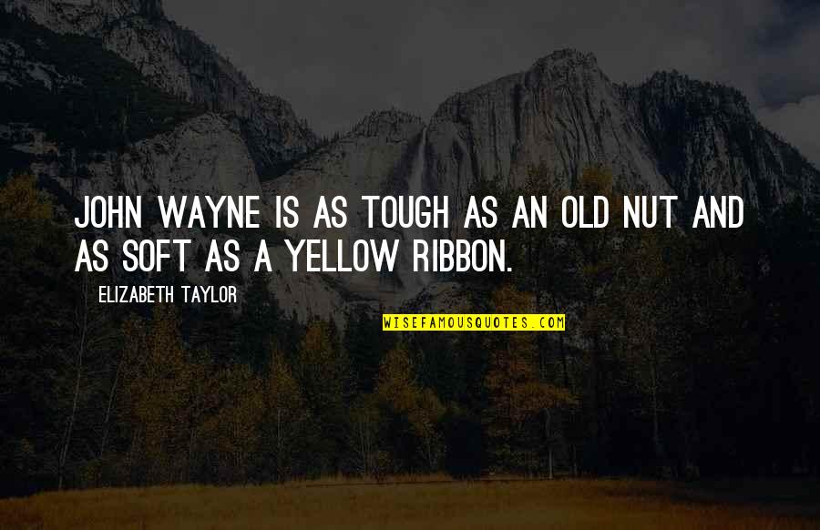 Best Ribbon Quotes By Elizabeth Taylor: John Wayne is as tough as an old Best Ribbon Quotes By Elizabeth Taylor: John Wayne is as tough as an old