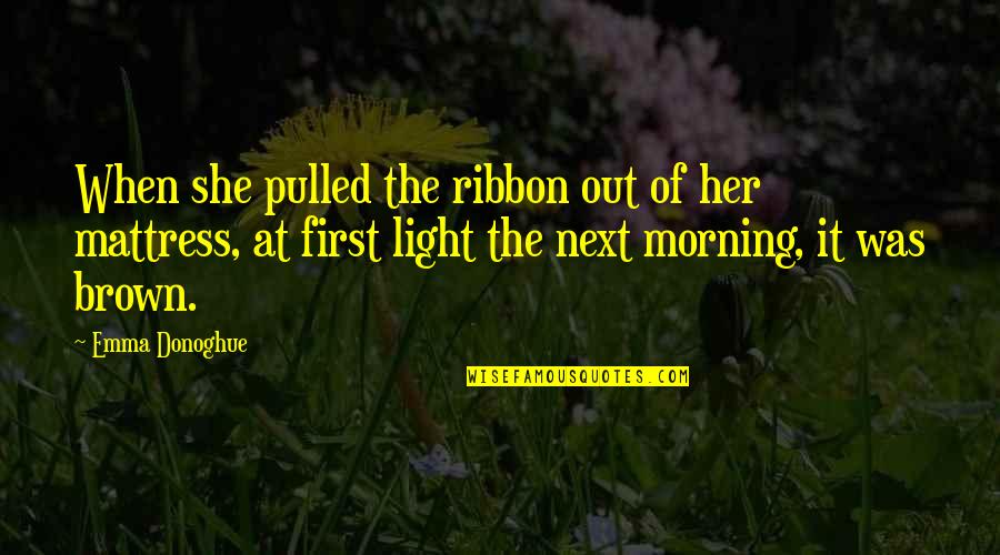 Best Ribbon Quotes By Emma Donoghue: When she pulled the ribbon out of her Best Ribbon Quotes By Emma Donoghue: When she pulled the ribbon out of her