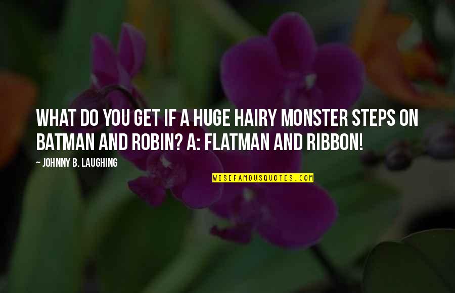 Best Ribbon Quotes By Johnny B. Laughing: What do you get if a huge hairy Best Ribbon Quotes By Johnny B. Laughing: What do you get if a huge hairy