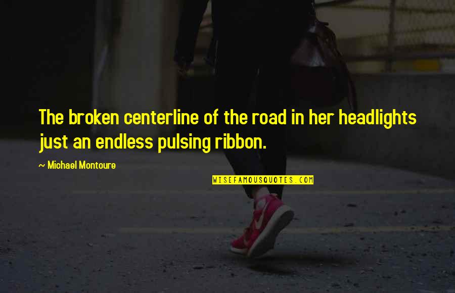 Best Ribbon Quotes By Michael Montoure: The broken centerline of the road in her Best Ribbon Quotes By Michael Montoure: The broken centerline of the road in her