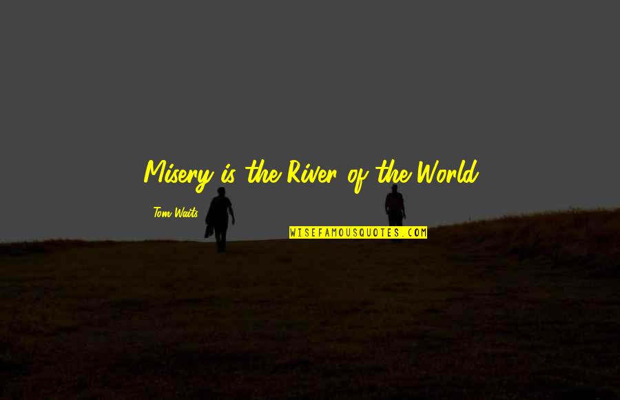 Best Rich Homie Quotes By Tom Waits: Misery is the River of the World
